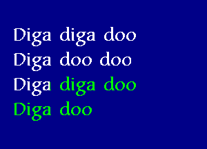 Diga diga doo
Diga doo doo

Diga diga doo
Diga doo