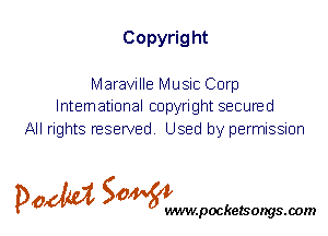 Copyrig ht

Maraville Music Corp
International copyright secured

All rights reserved. Used by permission

P061151 SOWW

.pocketsongs.oom