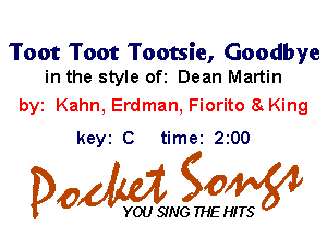 Toot Toot Tootsie, Goodbye
in the style ofi Dean Martin

byt Kahn, Erdman, Fiorito 8 King
keyi C time 200

Dow g0

YOU SING THE HITS