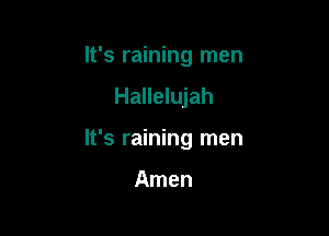 It's raining men

Hallelujah

It's raining men

Amen