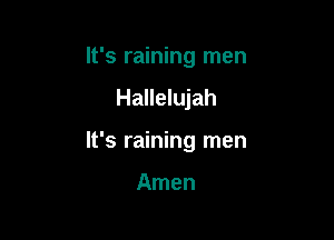 It's raining men

Hallelujah

It's raining men

Amen