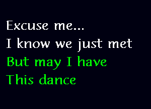 Excuse me...
I know we just met

But may I have
This dance