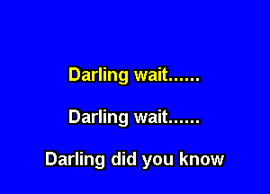 Darling wait ......

Darling wait ......

Darling did you know