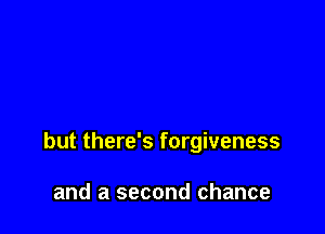 but there's forgiveness

and a second chance
