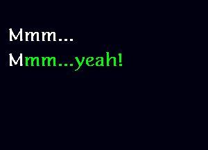 Mmm...
Mmm...yeah!