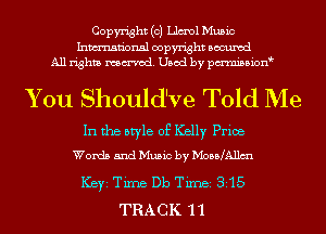 Copyright (c) Uml Music
Inmn'onsl copyright Bocuxcd
All rights named. Used by pmnisbion

You Should've Told Me

In the style of Kelly Price
Words and Music by MoadAllm

ICBYI Time Db TiInBI 815
TRACK '11