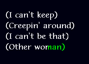 (I can't keep)
(Creepin' around)

(I can't be that)
(Other woman)