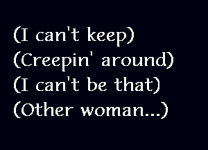 (I can't keep)
(Creepin' around)

(I can't be that)
(Other woman...)