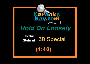 Kafaoke.
Bay.com
(N...)

Hold On Loosefy

In the

Sty1e of .38 Special
(4240)