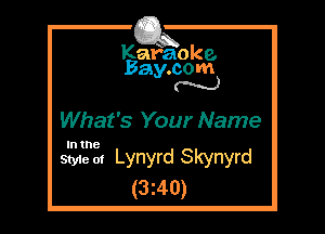 Kafaoke.
Bay.com
N

What's Your Name

In the

Style at Lynyrd Skynyrd
(3z40)