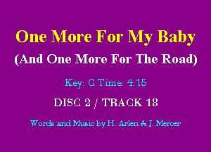 One More For My Baby
(And One More For The Road)
Key C Time 445
DISC 2 f TRACK 18

Words mdeicbyH.Arlm13clew