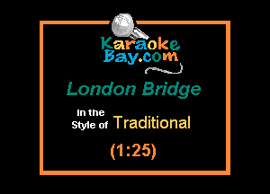 Kafaoke.
Bay.com
(N...)

London Bridge

In the , ,
Styie 01 Traditional

(1 25)