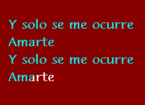 Y solo se me ocurre
Amarte

Y solo se me ocurre
Amar'te