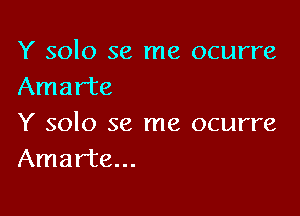 Y solo se me ocurre
Amarte

Y solo se me ocurre
Amar'te...