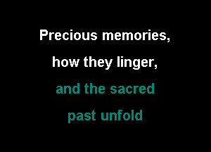 Precious memories,

how they linger,

and the sacred

past unfold
