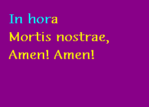 In hora
Mortis nostrae,

Amen! Amen!