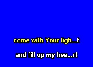 come with Your ligh...t

and fill up my hea...rt