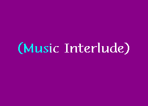 (Music Interlude)