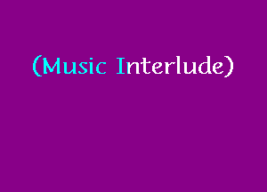 (Music Interlude)