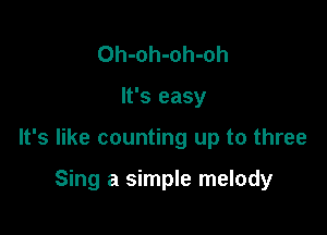 Oh-oh-oh-oh

It's easy

It's like counting up to three

Sing a simple melody