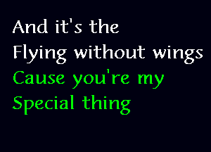 And it's the
Flying without wings

Cause you're my
Special thing