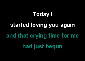 Todayl

started loving you again

andumtmymg nwfm1ne

hadjustbegun