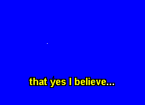 that yes I believe...