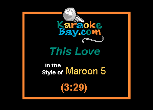 Kafaoke.
Bay.com
N

This Love

In the
Styie 01 Maroon 5

(3z29)