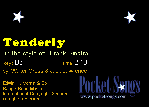 2?

Tenderly

m the style of Frank Sinatra

key Bb II'M 2 10
by, Walter Gross 8 Jack Lawrence

Edwin H Mums 3 Co
Range Road MJSIc

Imemational Copynght Secumd
M rights resentedv