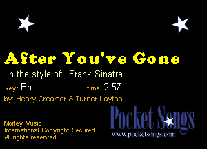 I? 451

After You've Gone

m the style of Frank Sinatra

key Eb II'M 2 57
by, Henry Creamer 8 Turner Layton

Money music
Imemational Copynght Secumd
M rights resentedv