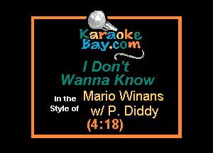 Kafaoke.
Bay.com

I Don't

Wanna Know

Intne Mario Winans

Wm W! P. Diddy
(4z18)