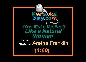 Kafaoke.
Bay.com
N

(You Make Me Fee!)

Like a Natural
Woman

In the

Style 01 Aretha Franklin
(4z00)