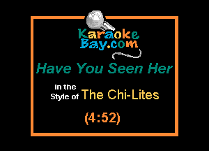 Kafaoke.
Bay.com
N

Have You Seen Her

In the

Styie at The Chi-Lites
(4252)