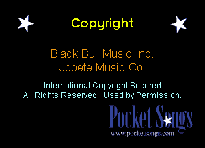 1? Copyright g1

Black Bull Music Inc.
Jobete MUSIC Co

International CODYtht Secured
All Rights Reserved Used by Permission,

Pocket. Stags

uwupnxkemm