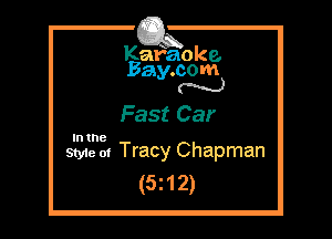 Kafaoke.
Bay.com
(' hh)

Fast Car
In the

Styie 01 Tracy Chapman
(5212)