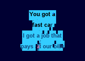 I got a'job that

. ays ' ourlgilll.