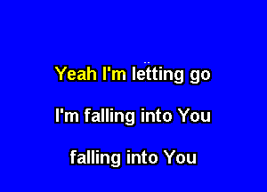 Yeah I'm leiting go

I'm falling into You

falling into You