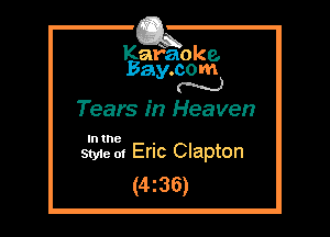 Kafaoke.
Bay.com
N

Tears in Heaven

In the

Styie 01 Eric Clapton
(4z36)