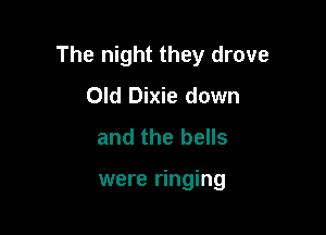 The night they drove

Old Dixie down
and the bells

were ringing