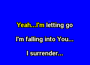 Yeah...l'm Rafting go

I'm falling into You...

I surrender...