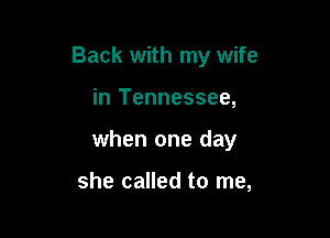 Back with my wife

in Tennessee,

when one day

she called to me,