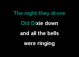 The night they drove

Old Dixie down
and all the bells

were ringing