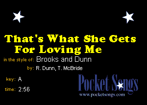 I? 451

That's What She Gets
For Loving Me

hlhe 51er 0! Brooks and Dunn
by R Dmn, T McBride

5ng PucketSmlgs

www.pcetmaxu