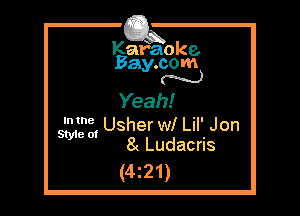 Kafaoke.
Bay.com
N

Yeah!

me Usherwl Lil' Jon
Wm 8 Ludacris

(4z21)