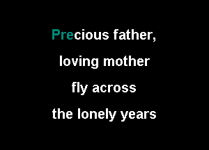 Precious father,
loving mother

fly across

the lonely years