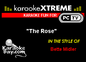 Eh kotrookeX'lTREME 52
12-?

The Rose

Q3 IN THE STYLE OF

araoke Bette Midler
a .00m
Y N