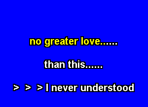no greater love ......

than this ......

z rainever understood