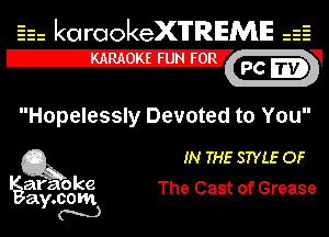 Eh kotrookeX'lTREME 52
12-?

Hopelessly Devoted to You

Q3 IN THE STYLE OF

araoke
ay.com The Cast of Grease
m)