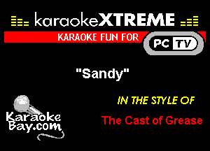 Eh kotrookeX'lTREME isE

IZX'
pc i
Sandy
Q3 IN THE STYLE OF
araoke The Cast of Grease

a 000m
Y m)