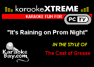 Eh kotrookeX'lTREME 52
12-?

It's Raining on Prom Night

Q3 IN THE STYLE OF

araoke
ay.com The Cast of Grease
m)